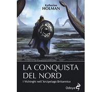Libri Katherine Holman - La Conquista Del Nord. I Vichinghi Nell'arcipelago Brit