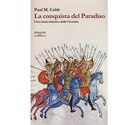 La conquista del Paradiso. Una storia islamica delle Crociate