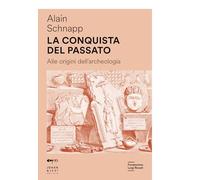 La conquista del passato. Alle origini dell'archeologia