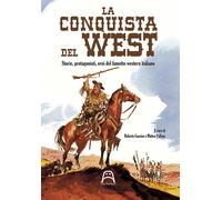 La conquista del West. Storie, protagonisti ed eroi del fumetto it...