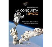 La conquista dello spazio. L'entusiasmante avventura dell'uomo nell'universo. Ediz. a colori