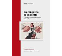 La conquista di un diritto. Il suffragio femminile in Svizzera (1848-1971)