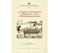 La conquista e l'insediamento dei Normanni e le città del Mezzogiorno italiano. Atti del Convegno Internazionale di studi, Salerno-Amalfi, 10-11 novembre 2017