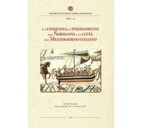 La conquista e l'insediamento dei Normanni e le città del Mezzogiorno italiano. Atti del Convegno Internazionale di studi, Salerno-Amalfi, 10-11 novembre 2017