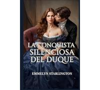 La conquista silenciosa del duque: Una comedia romántica de Regencia ardiente y escandalosa donde una esposa educada arruina a un libertino