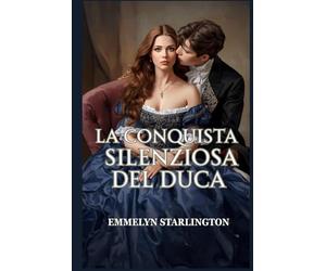 La Conquista Silenziosa del Duca: Una commedia romantica Regency piccante e scandalosa in cui una moglie educata fa capitolare un libertino