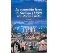 La conquista turca di Otranto (1480). Ediz. illustrata. Tra storia e mito (Vol. 1)