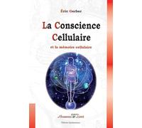 La conscience cellulaire: Nos cellules ont une conscience et une mémoire