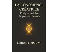 La conscience créatrice: L’origine invisible du potentiel humain: 2