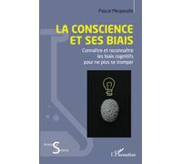 La conscience et ses biais: Connaître et reconnaître les biais cognitifs pour ne plus se tromper