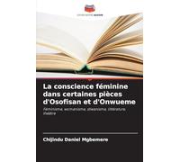 La conscience féminine dans certaines pièces d'Osofisan et d'Onwueme: Féminisme, womanisme, stiwanisme, littérature, théâtre