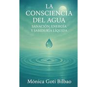 La Consciencia del Agua: Sanación, Energía y Sabiduría Líquida