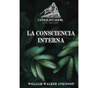 La Consciencia Interna: Metafísica Práctica Para La Manifestación Tridimensional