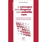 La consegna della diagnosi nelle malattie rare. Il modello della Comunicazione Integrata e Trasformativa del Sé. Ediz. integrale