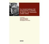 La conservazione dei monumenti a Trieste, in Istria e in Dalmazia 1850-1950