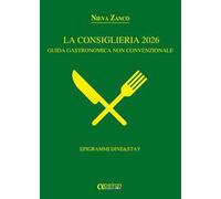 La Consiglieria 2026. Guida gastronomica non convenzionale. Epigrammi Dine&Stay