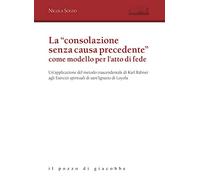 La «consolazione senza causa precedente» come modello per l'atto di fede. Un'applicazione del metodo trascendentale di Karl Rahner agli Esercizi spirituali di sant'Ignazio di Loyola
