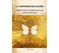 La conspiration sacrée: Quand les dieux, les prophètes et le corps disent la même chose