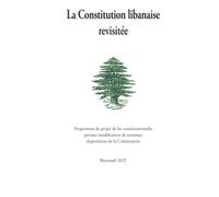 La Constitution Libanaise Revisitée: Proposition de projet de loi constitutionnelle portant modification de certaines dispositions de la Constitution