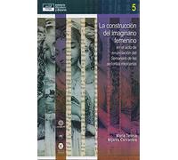 La construcción del imaginario femenino en el acto de enunciación del "Semanario de las señoritas mejicanas" / María Teresa Mijares Cervantes.