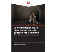La construction de la prostitution dans le gangsta rap allemand: À partir des textes de Kollegah et Schwesta Ewa