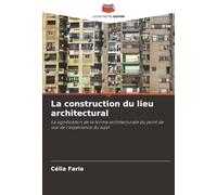 La construction du lieu architectural: La signification de la forme architecturale du point de vue de l'expérience du sujet