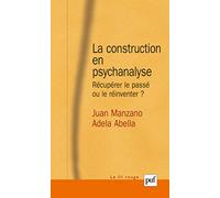 La construction en psychanalyse: Récupérer le passé ou le réinventer ?