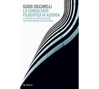 La consulenza filosofica in azienda. La finestra dell'uomo sul mondo tra v...