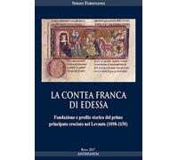 La contea Franca di Edessa. Fondazione e profilo storico del primo principato crociato nel Levante (1098-1150)