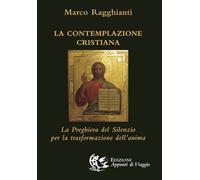 La contemplazione cristiana. La preghiera del silenzio per la trasformazio...