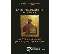 La Contemplazione Cristiana. La Preghiera del Silenzio per la Trasformazione del
