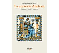 La contessa Adelasia. Malikah di Sicilia e Calabria