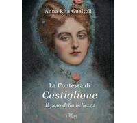 La contessa di Castiglione. Il peso della bellezza. Ediz. illustrata
