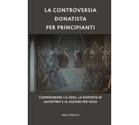 La controversia donatista per principianti: Comprendere la crisi, la risposta di Agostino e le lezioni per oggi