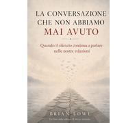 La conversazione che non abbiamo mai avuto: Quando il silenzio continua a parlare nelle nostre relazioni