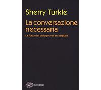La conversazione necessaria. La forza del dialogo nell'era digitale
