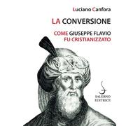 La conversione. Come Giuseppe Flavio fu cristianizzato - 2021 - S
