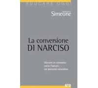 La conversione di Narciso. Giovani in cammino verso l'amore, un percorso educativo