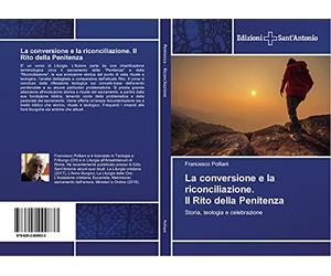 La conversione e la riconciliazione. Il Rito della Penitenza: Storia, teologia e celebrazione