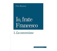 La conversione. Io, frate Francesco. Vol. 1