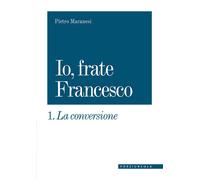 La conversione. Io, frate Francesco. Vol. 1