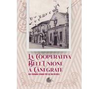 La Cooperativa Bell'Unione a Canegrate. Un viaggio lungo più di un secolo.