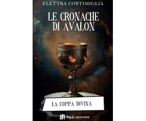 La coppa divina. Le cronache di Avalon - [Fox&Sparrows Edizioni]