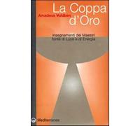 La coppa d'oro. Insegnamenti dei maestri, fonte di luce e di energia - Vol...