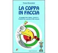 La coppa in faccio. 26 maggio 2013, Roma-Lazio 0-1: il derby che sconv il tifo romano