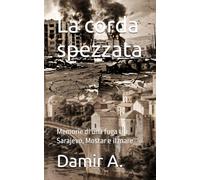 La corda spezzata: Memorie di una fuga tra Sarajevo, Mostar e il mare
