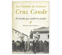 La Córdoba de Antonio Cruz Conde: El alcalde que cambió la ciudad