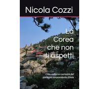 La Corea che non ti aspetti: Cibo, cultura e curiosità del paese più sorprendente d'Asia