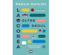 La Corea oltre Seoul. Dodici tappe tra sapori, storie e meraviglie - Quili...