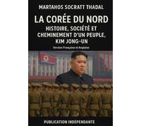 La Corée du Nord:Histoire, Société et Cheminement d'un Peuple,Kim Jong-Un